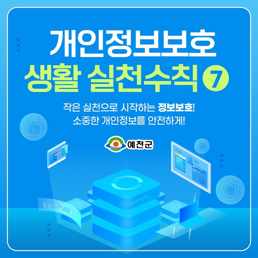 개인정보보호 생활 실천수칙 7 작은 실천으로 시작되는 정보보호! 소중한 개인정보를 안전하게! 예천군